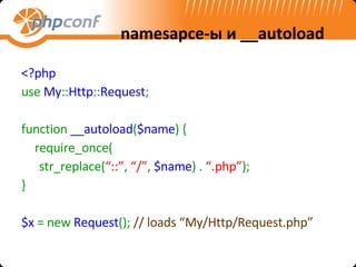 namesapce -ы   и  __autoload <ul><li><?php </li></ul><ul><li>use  My :: Http :: Request ; </li></ul><ul><li>function  __au...