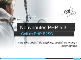 Nouveautés PHP 5.3  ,[object Object],#   « he who doesn't do anything, doesn't go wrong » Zeev Suraski 