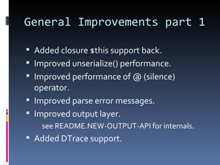 General Improvements part 1 Added closure $this support back. Improved unserialize() performance. Improved performance of @ (silence) operator. Improved parse error messages. Improved output layer. see README.NEW-OUTPUT-API for internals. Added DTrace support. 