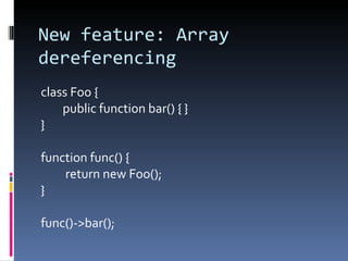 New feature: Array dereferencing class Foo { public function bar() { } } function func() { return new Foo(); } func()->bar(); 
