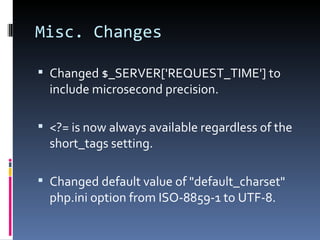 Misc. Changes <ul><li>Changed $_SERVER['REQUEST_TIME'] to include microsecond precision. </li></ul><ul><li><?= is now alwa...