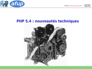 PHP5.4 | PHPTour Lille 2011   20




PHP 5.4 : nouveautés techniques
 