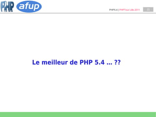 PHP5.4 | PHPTour Lille 2011   23




Le meilleur de PHP 5.4 … ??
 