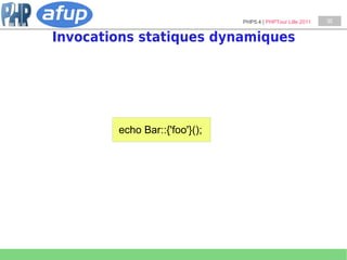 PHP5.4 | PHPTour Lille 2011   35


Invocations statiques dynamiques




        echo Bar::{'foo'}();
 