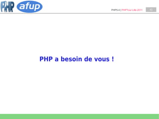 PHP5.4 | PHPTour Lille 2011   43




PHP a besoin de vous !
 