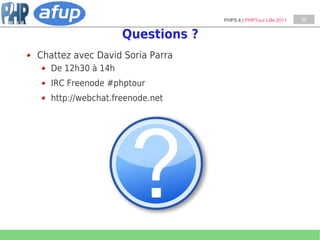 PHP5.4 | PHPTour Lille 2011   48


                    Questions ?
Chattez avec David Soria Parra
   De 12h30 à 14h
   IRC Freenode #phptour
   http://webchat.freenode.net
 