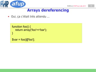 PHP5.4 | PHPTour Lille 2011   33


             Arrays dereferencing
Oui, ça c'était très attendu ...


function foo() {
 ...