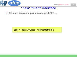 PHP5.4 | PHPTour Lille 2011   34


           "new" fluent interface
On aime, on n'aime pas, on aime peut-être ...




   ...