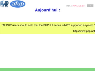 PHP5.4 | PHPTour Lille 2011   7


                           Aujourd'hui :


“All PHP users should note that the PHP 5.2 s...
