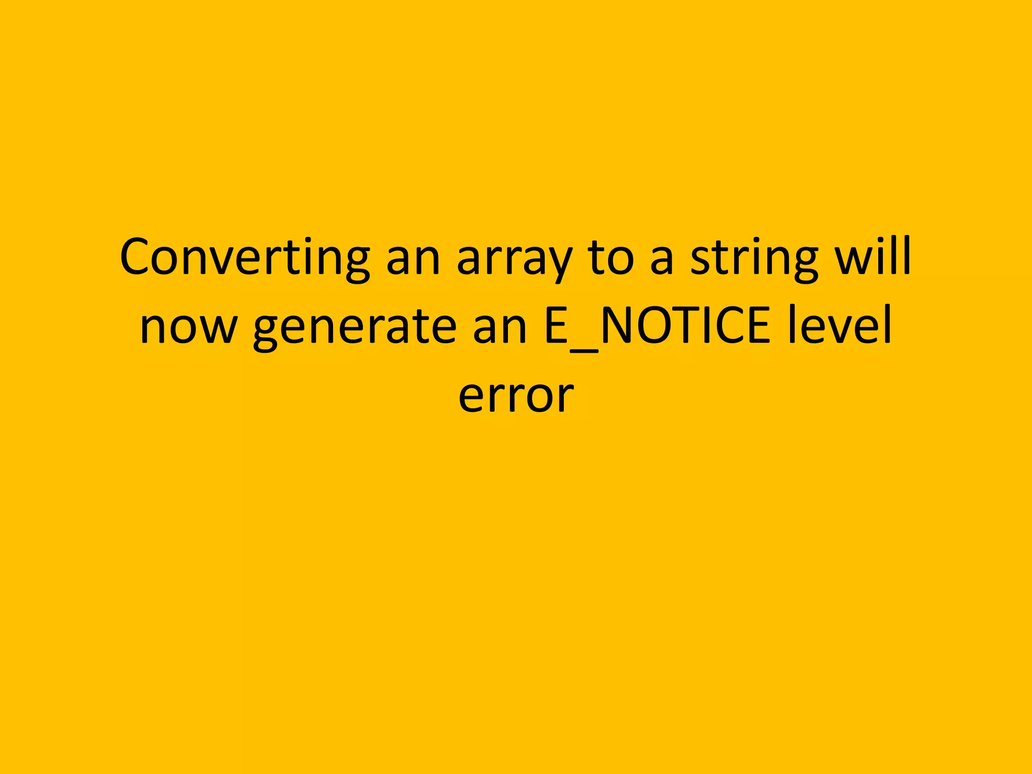 Converting an array to a string will
 now generate an E_NOTICE level
              error
 