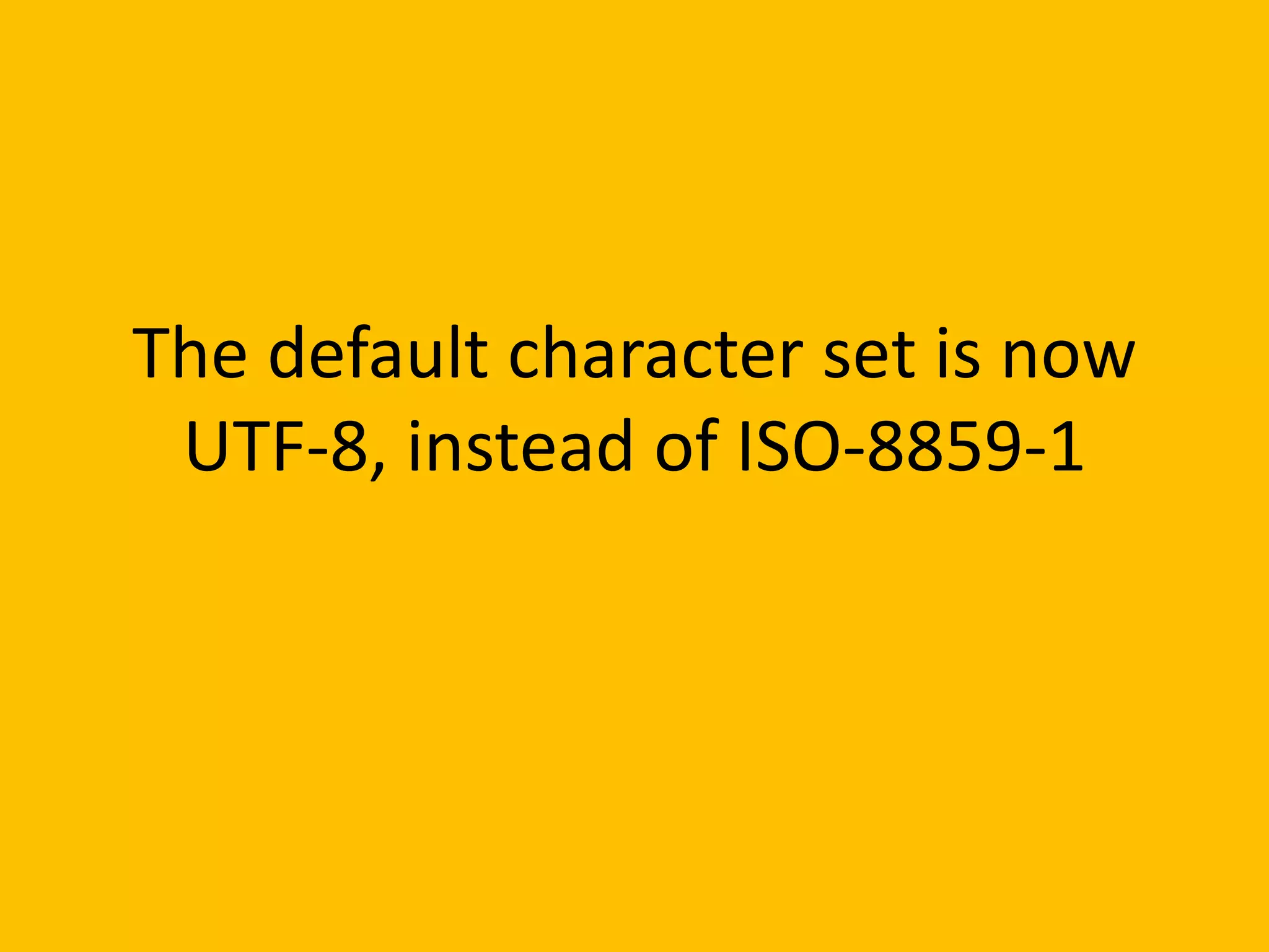 The default character set is now
 UTF-8, instead of ISO-8859-1
 