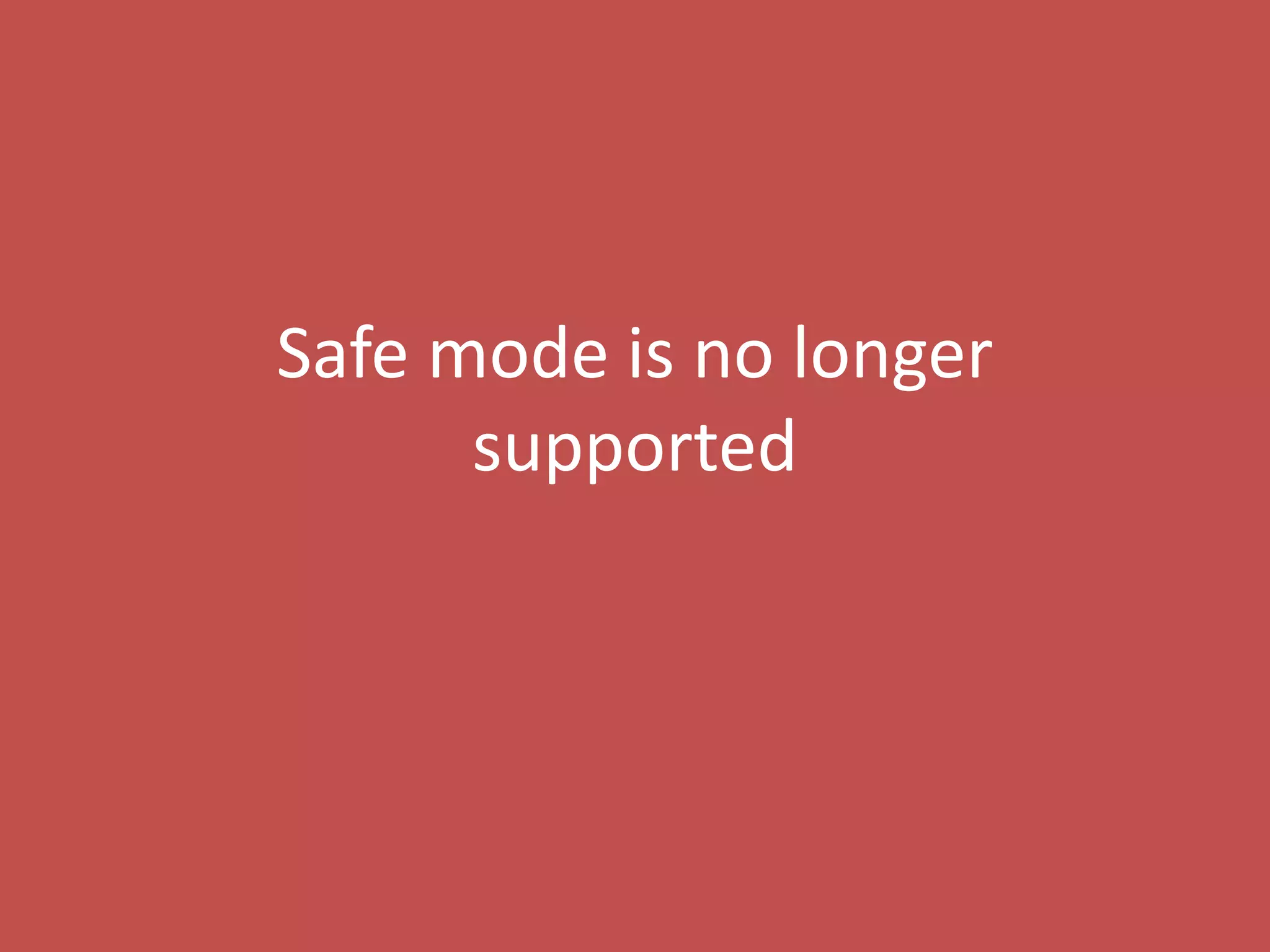 Safe mode is no longer
      supported
 