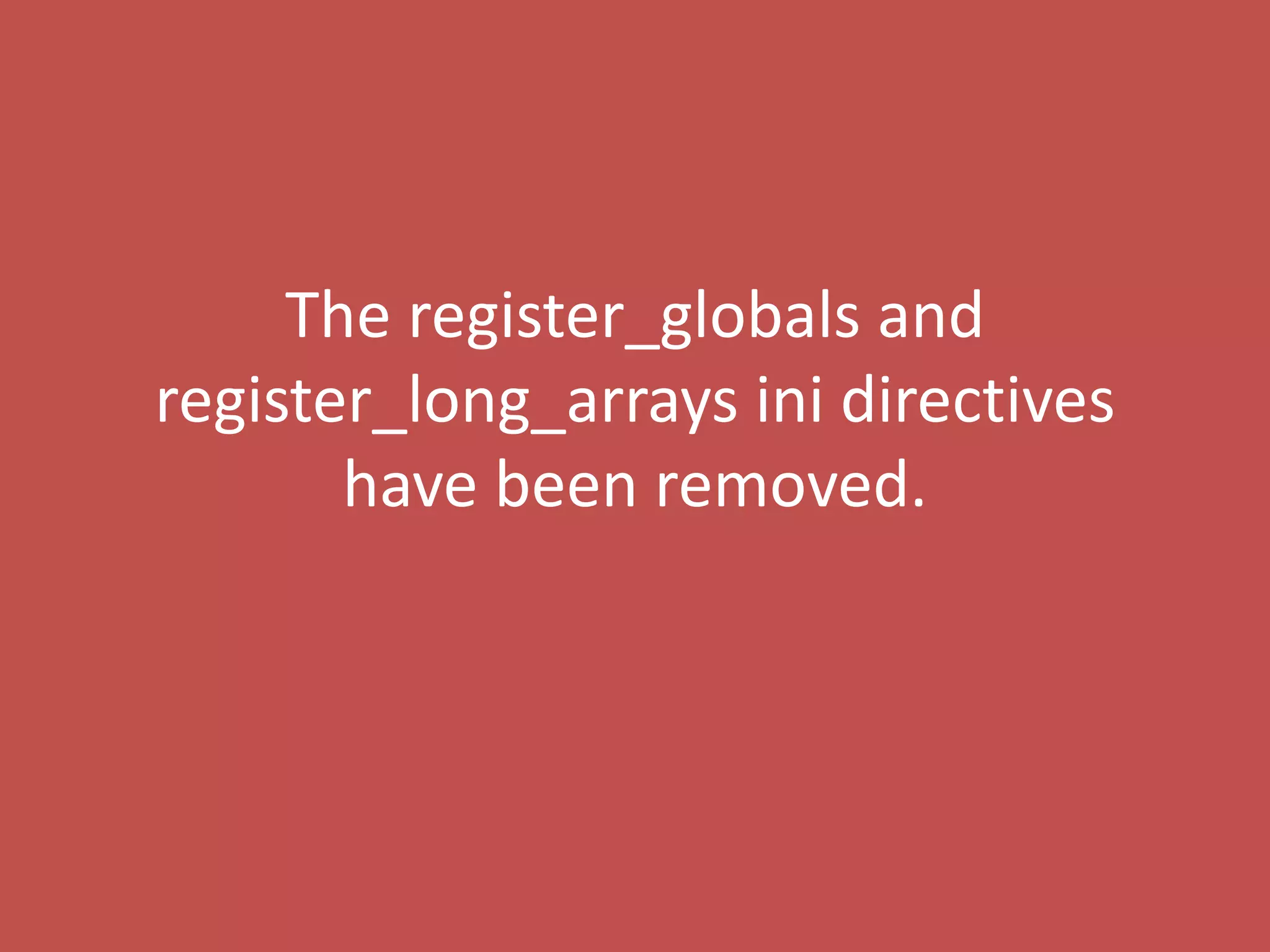 The register_globals and
register_long_arrays ini directives
       have been removed.
 