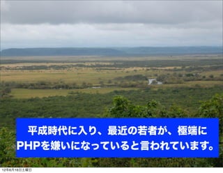 平成時代に入り、最近の若者が、極端に
     PHPを嫌いになっていると言われています。

12年6月16日土曜日
 