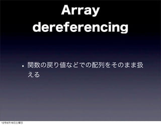 Array
              dereferencing


         • 関数の戻り値などでの配列をそのまま扱
              える




12年6月16日土曜日
 