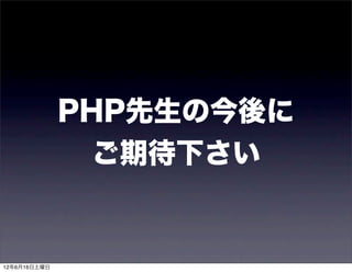 PHP先生の今後に
                ご期待下さい


12年6月16日土曜日
 