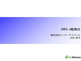 PHP5.4勉強会
                                   株式会社シーエーアドバンス
                                           大谷 祐司




Copyright © CyberAgent .inc 2011               1
 