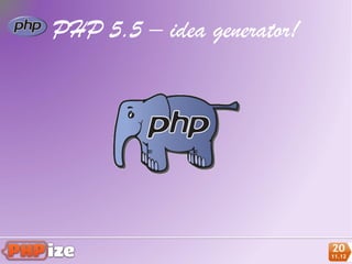 PHP 5.5 – idea generator!
 