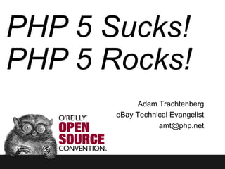 PHP 5 Sucks! PHP 5 Rocks! Adam Trachtenberg eBay Technical Evangelist [email_address] 