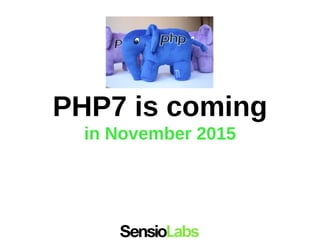 PHP7 is coming
in November 2015
 