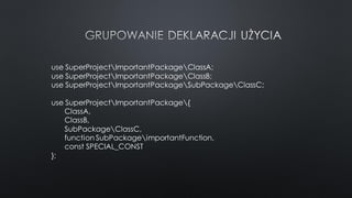 use SuperProjectImportantPackageClassA;
use SuperProjectImportantPackageClassB;
use SuperProjectImportantPackageSubPackageClassC;
use SuperProjectImportantPackage{
ClassA,
ClassB,
SubPackageClassC,
function SubPackageimportantFunction,
const SPECIAL_CONST
};
 