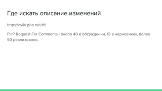 Где искать описание изменений
https://wiki.php.net/rfc
PHP Request For Comments - около 40 в обсуждении, 18 в черновиках, более
50 реализовано.
 