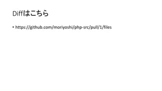 Diffはこちら
• https://github.com/moriyoshi/php-src/pull/1/files
 