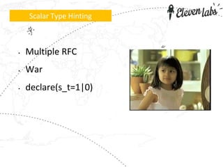 • Multiple RFC
• War
• declare(s_t=1|0)
Scalar Type Hinting
 