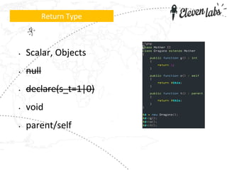 • Scalar, Objects
• null
• declare(s_t=1|0)
• void
• parent/self
Return Type
 