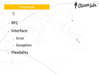 • RFC
• Interface
• Error
• Exception
• Flexibility
Throwable
 