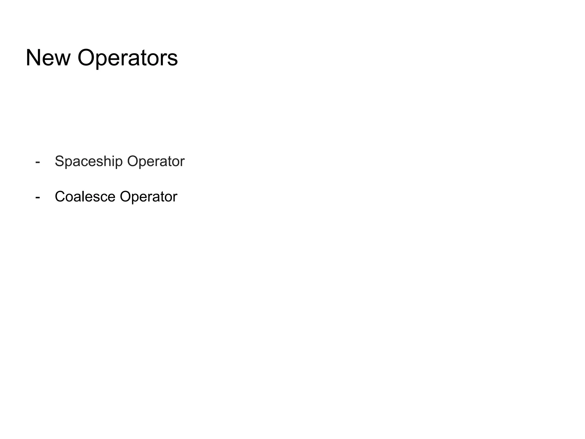 New Operators
- Spaceship Operator
- Coalesce Operator
 