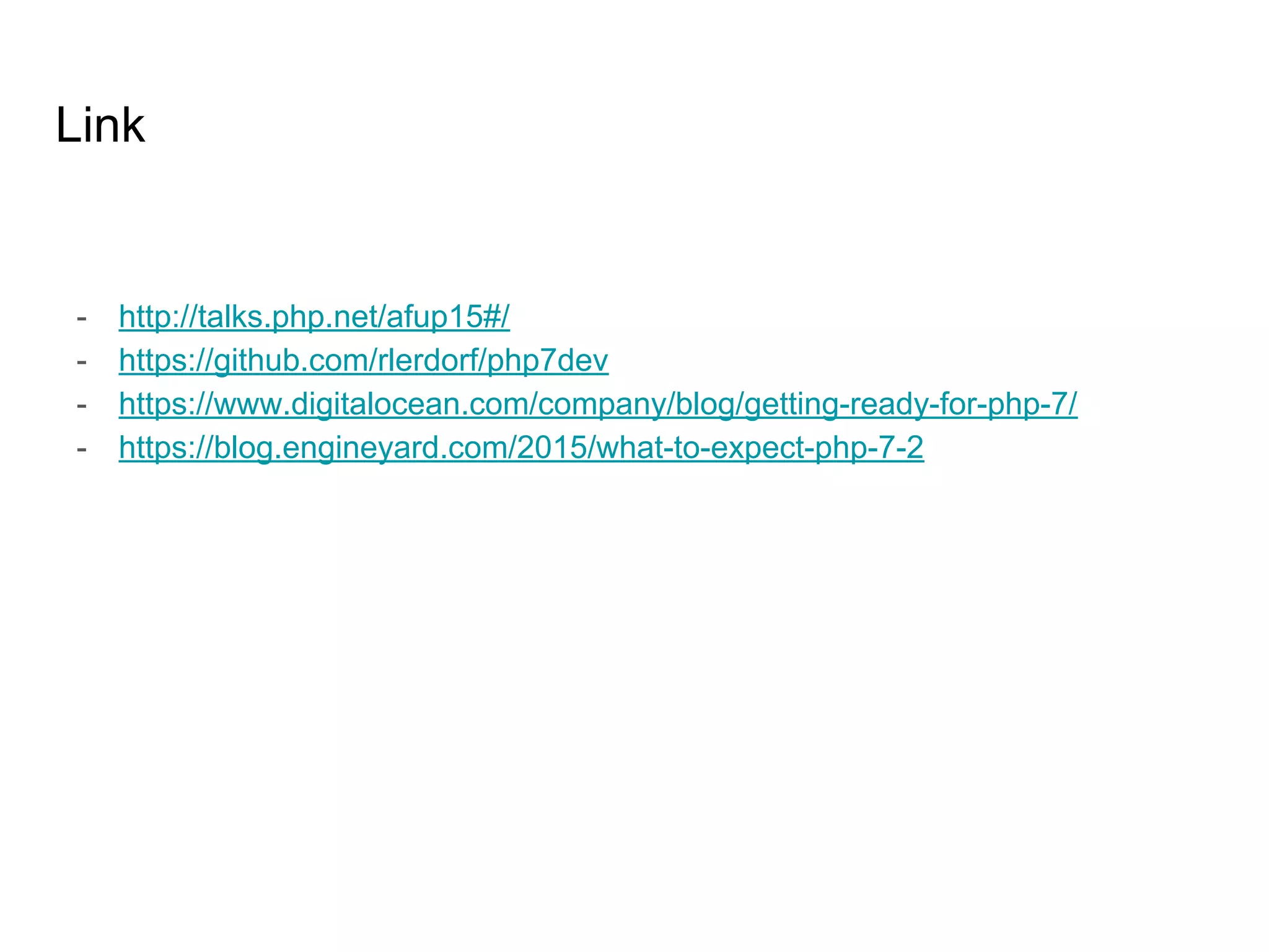 Link
- http://talks.php.net/afup15#/
- https://github.com/rlerdorf/php7dev
- https://www.digitalocean.com/company/blog/getting-ready-for-php-7/
- https://blog.engineyard.com/2015/what-to-expect-php-7-2
 