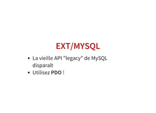 EXT/MYSQL
La vieille API "legacy" de MySQL
disparaît
Utilisez PDO !
 