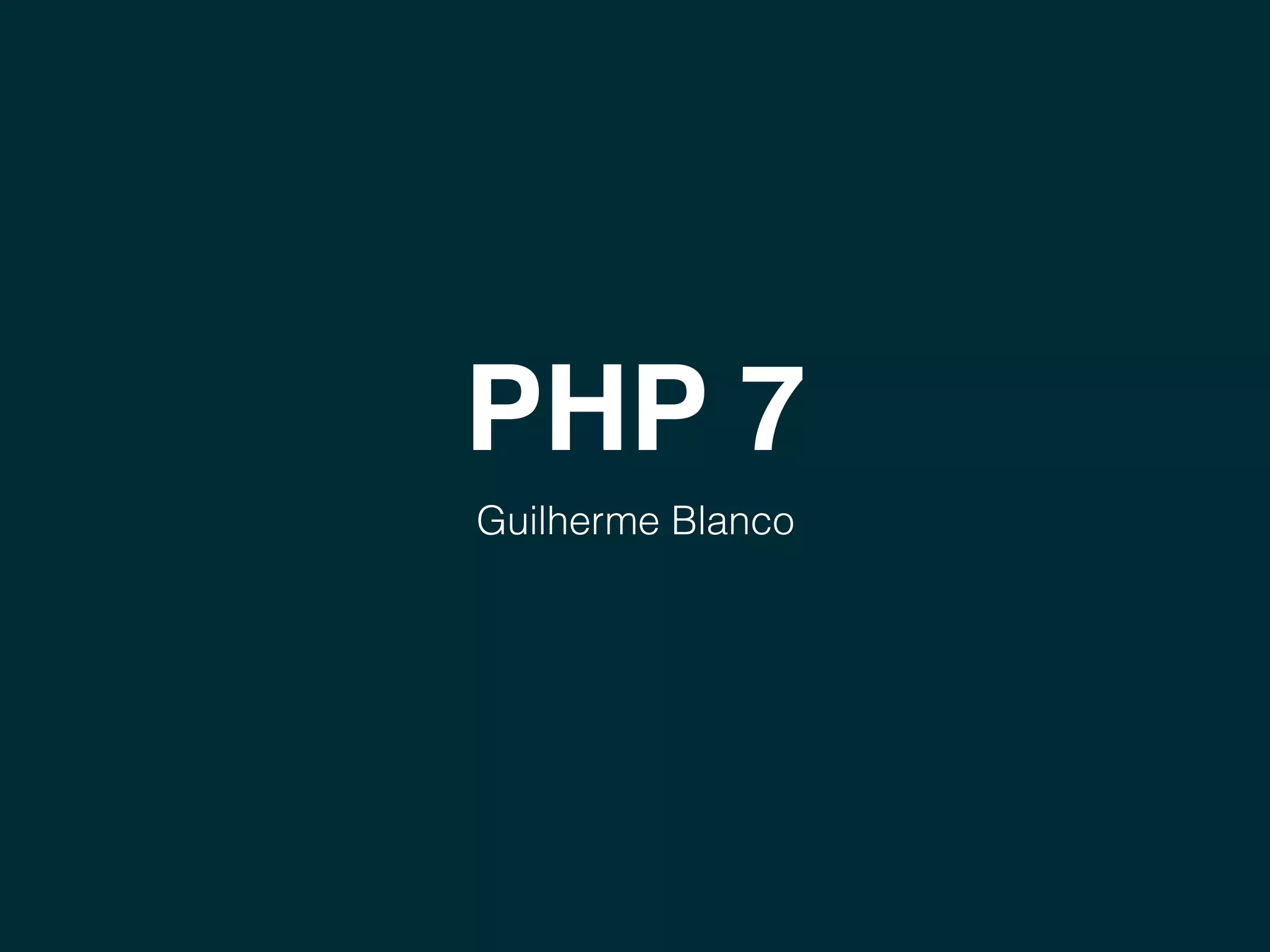 PHP 7
Guilherme Blanco
 