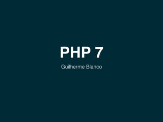 PHP 7
Guilherme Blanco
 