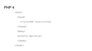 PHP 4
<html>
<head>
<title>PHP Test</title>
</head>
<body>
<p>Hello World</p>
</body>
</html>
 