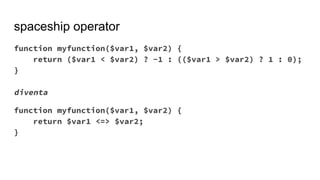 spaceship operator
function myfunction($var1, $var2) {
return ($var1 < $var2) ? -1 : (($var1 > $var2) ? 1 : 0);
}
diventa
function myfunction($var1, $var2) {
return $var1 <=> $var2;
}
 