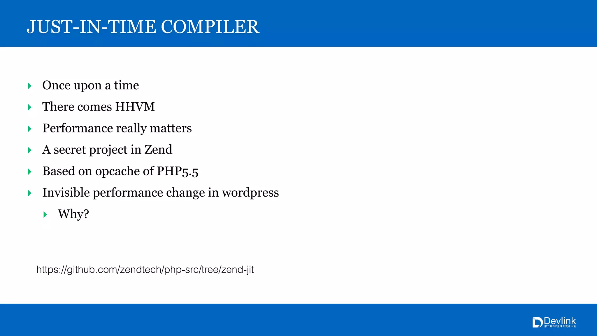 JUST-IN-TIME COMPILER
‣ Once upon a time
‣ There comes HHVM
‣ Performance really matters
‣ A secret project in Zend
‣ Based on opcache of PHP5.5
‣ Invisible performance change in wordpress
‣ Why?
https://github.com/zendtech/php-src/tree/zend-jit
 