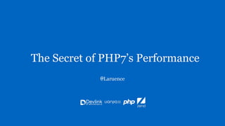 The Secret of PHP7’s Performance
@Laruence
 