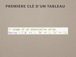PREMIÈRE CLÉ D'UN TABLEAU
// usage of an associative array
$array = ['a' => 1, 'b' => 2, 'c' => 3];
 