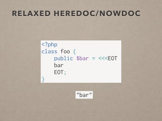 RELAXED HEREDOC/NOWDOC
<?php
class foo {
public $bar = <<<EOT
bar
EOT;
}
"bar"
 