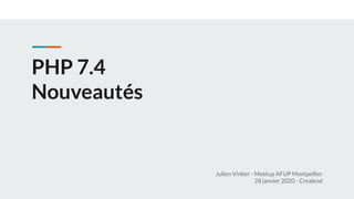 PHP 7.4
Nouveautés
Julien Vinber - Meetup AFUP Montpellier
28 janvier 2020 - Crealead
 