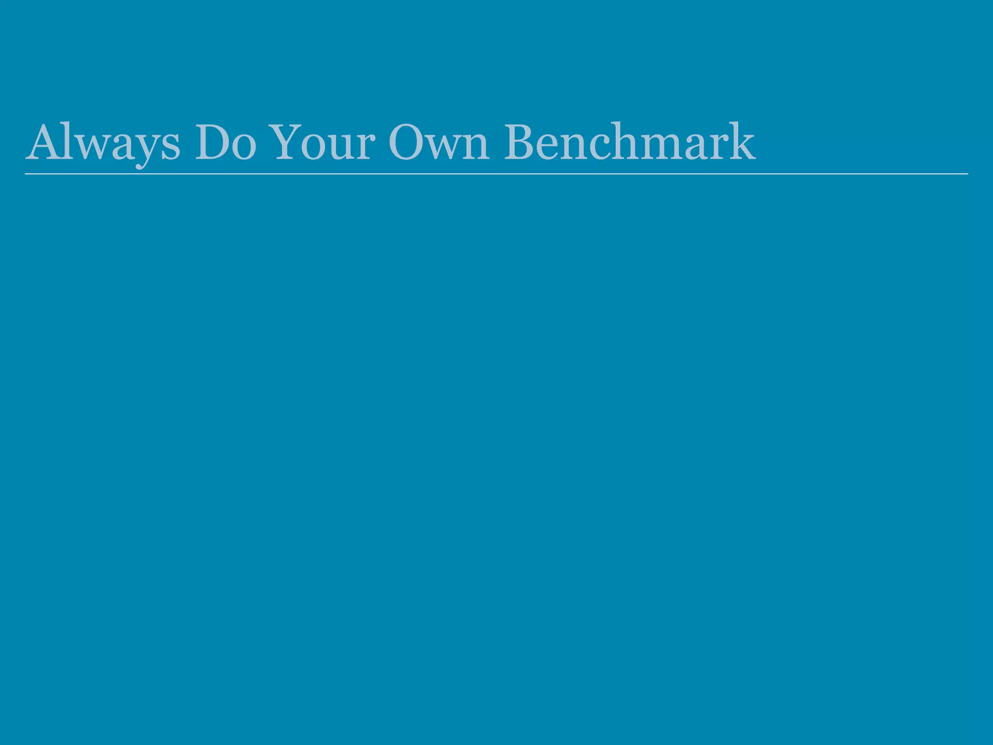 Always Do Your Own Benchmark
 
