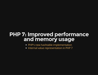 PHP 7: Improved performance
and memory usage
PHP's new hashtable implementation
Internal value representation in PHP 7
 