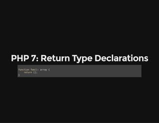 PHP 7: Return Type Declarations
function foo(): array {
return [];
}
 