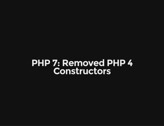 PHP 7: Removed PHP 4
Constructors
 