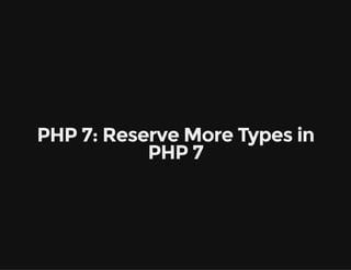PHP 7: Reserve More Types in
PHP 7
 