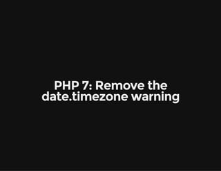 PHP 7: Remove the
date.timezone warning
 