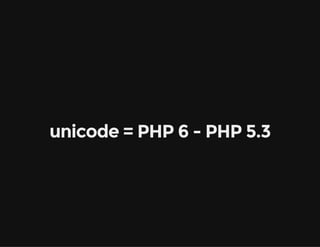 unicode = PHP 6 - PHP 5.3
 