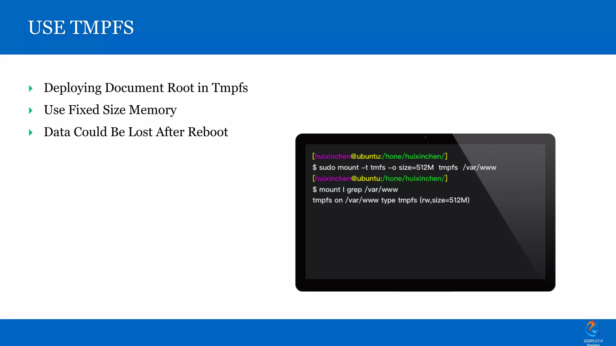 ‣ Deploying Document Root in Tmpfs ‣ Use Fixed Size Memory ‣ Data Could Be Lost After Reboot USE TMPFS 